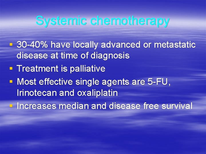 Systemic chemotherapy § 30 -40% have locally advanced or metastatic disease at time of