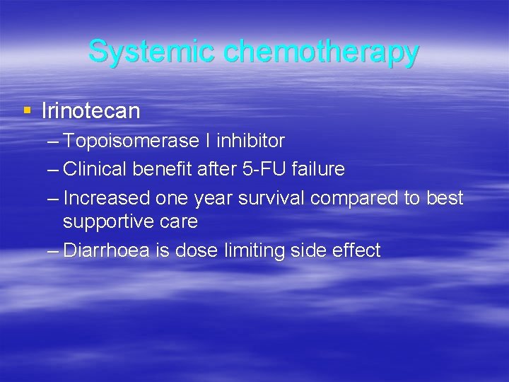 Systemic chemotherapy § Irinotecan – Topoisomerase I inhibitor – Clinical benefit after 5 -FU