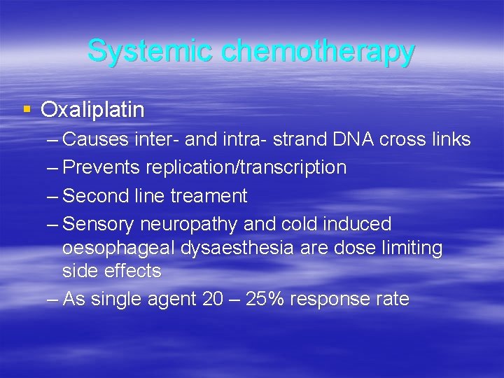 Systemic chemotherapy § Oxaliplatin – Causes inter- and intra- strand DNA cross links –