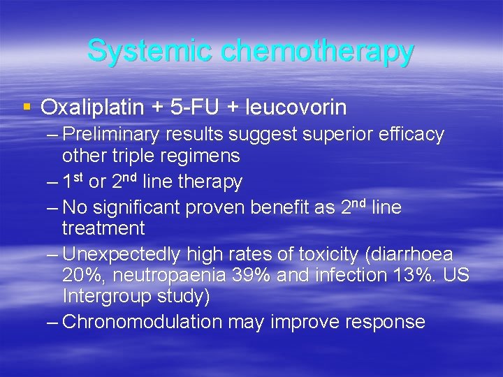 Systemic chemotherapy § Oxaliplatin + 5 -FU + leucovorin – Preliminary results suggest superior