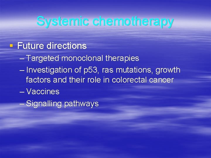 Systemic chemotherapy § Future directions – Targeted monoclonal therapies – Investigation of p 53,