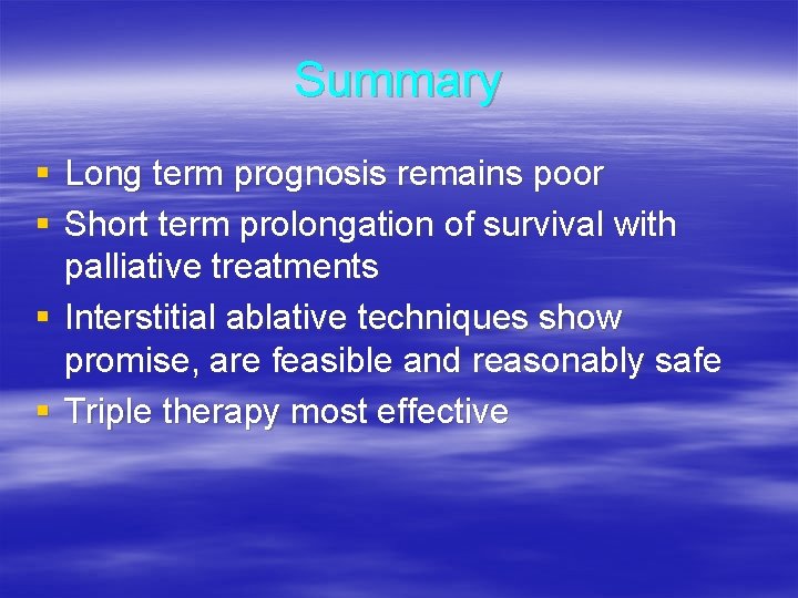 Summary § Long term prognosis remains poor § Short term prolongation of survival with