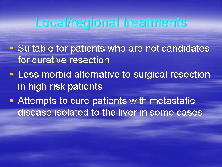 Local/regional treatments § Suitable for patients who are not candidates for curative resection §