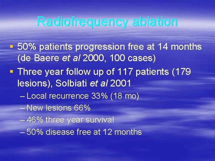 Radiofrequency ablation § 50% patients progression free at 14 months (de Baere et al