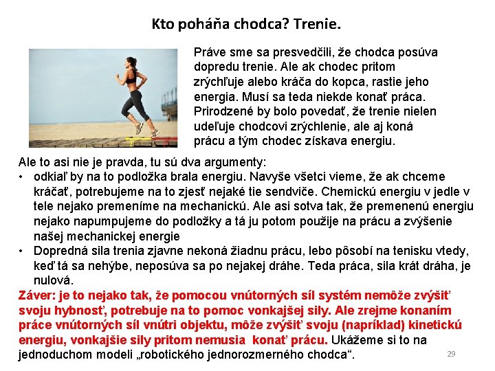 Kto poháňa chodca? Trenie. Práve sme sa presvedčili, že chodca posúva dopredu trenie. Ale