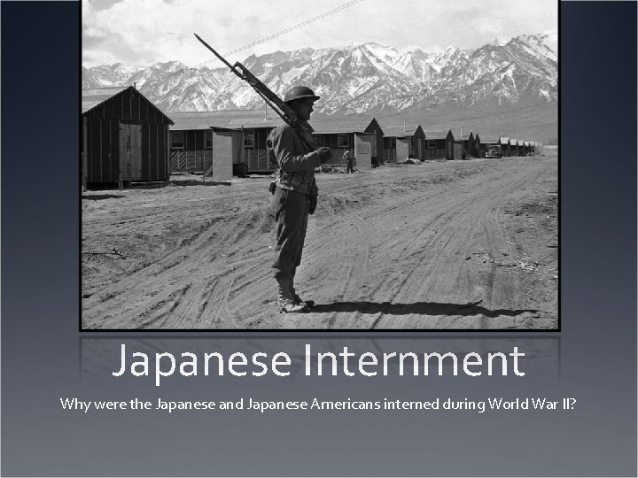 Japanese Internment Why were the Japanese and Japanese Americans interned during World War II?