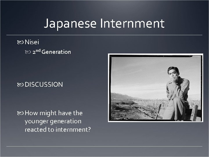 Japanese Internment Nisei 2 nd Generation DISCUSSION How might have the younger generation reacted
