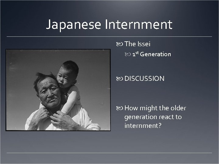 Japanese Internment The Issei 1 st Generation DISCUSSION How might the older generation react