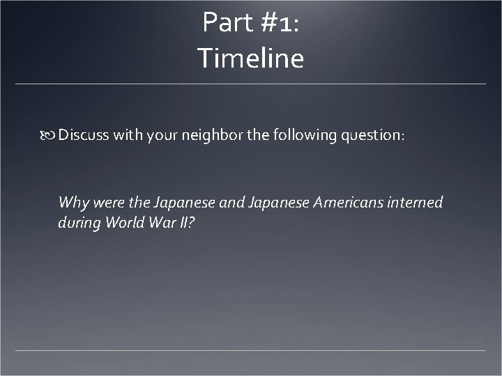 Part #1: Timeline Discuss with your neighbor the following question: Why were the Japanese