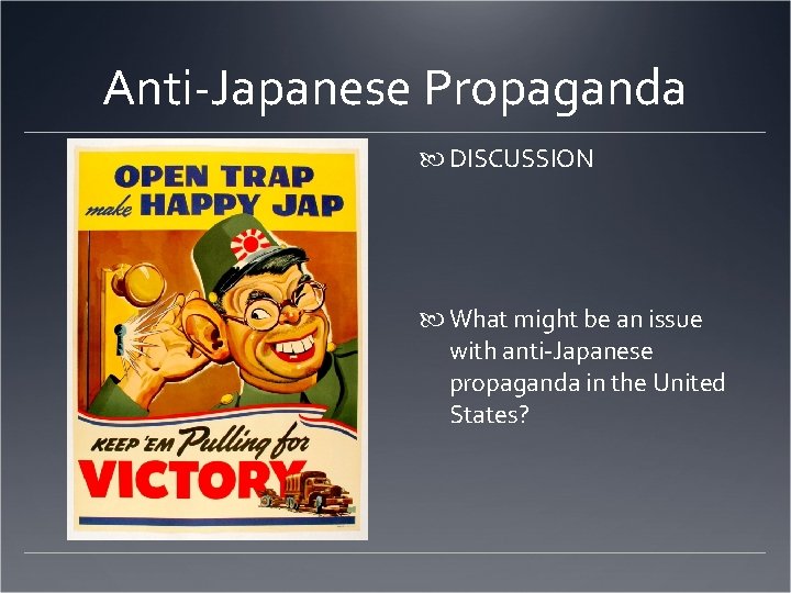 Anti-Japanese Propaganda DISCUSSION What might be an issue with anti-Japanese propaganda in the United