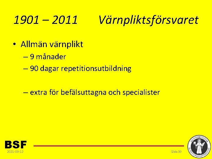 1901 – 2011 Värnpliktsförsvaret • Allmän värnplikt – 9 månader – 90 dagar repetitionsutbildning