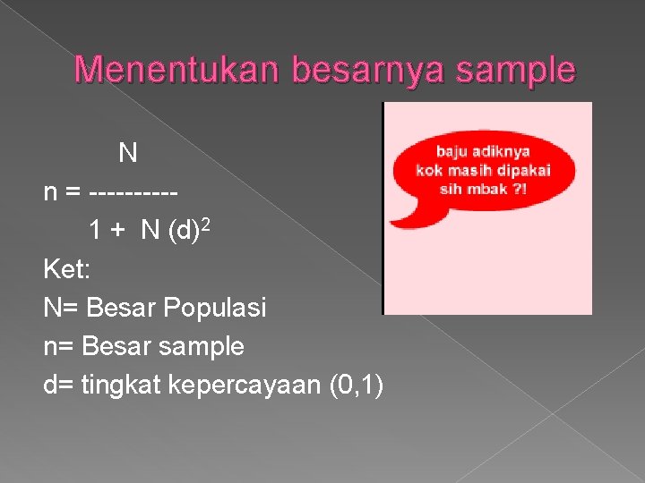 Menentukan besarnya sample N n = -----1 + N (d)2 Ket: N= Besar Populasi Menentukan besarnya sample N n = -----1 + N (d)2 Ket: N= Besar Populasi