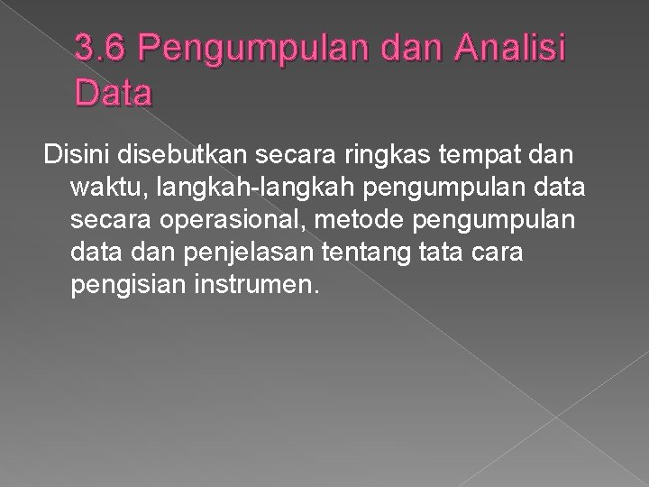 3. 6 Pengumpulan dan Analisi Data Disini disebutkan secara ringkas tempat dan waktu, langkah-langkah