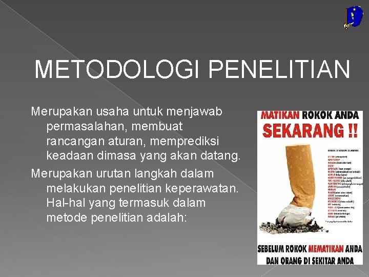 METODOLOGI PENELITIAN Merupakan usaha untuk menjawab permasalahan, membuat rancangan aturan, memprediksi keadaan dimasa yang METODOLOGI PENELITIAN Merupakan usaha untuk menjawab permasalahan, membuat rancangan aturan, memprediksi keadaan dimasa yang
