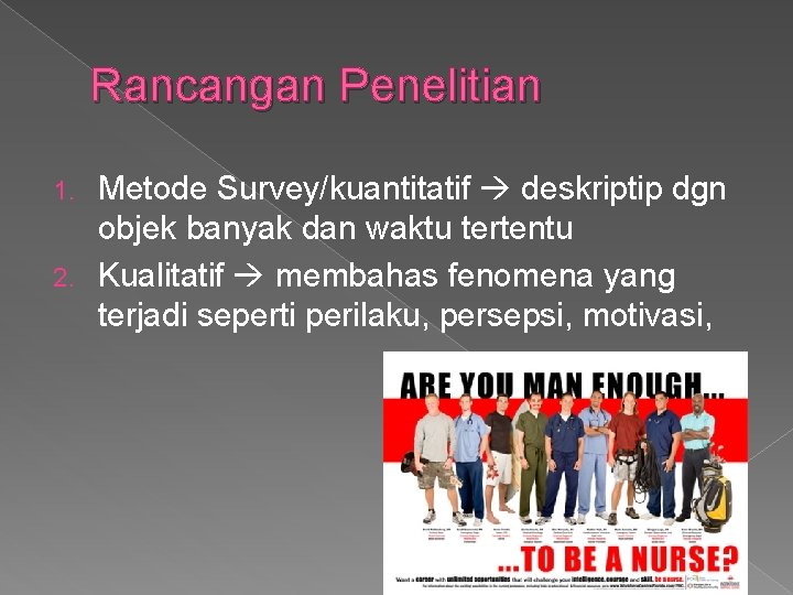 Rancangan Penelitian Metode Survey/kuantitatif deskriptip dgn objek banyak dan waktu tertentu 2. Kualitatif membahas Rancangan Penelitian Metode Survey/kuantitatif deskriptip dgn objek banyak dan waktu tertentu 2. Kualitatif membahas