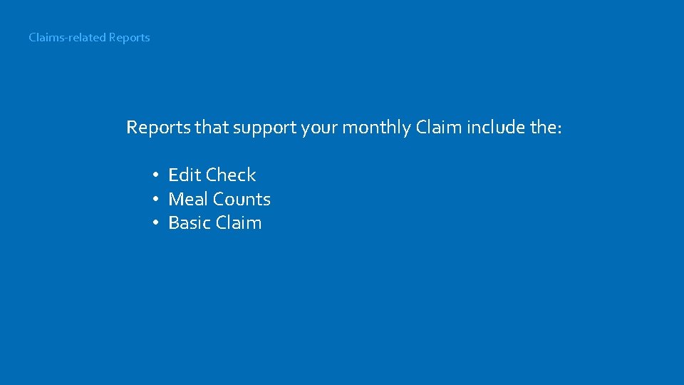 Claims-related Reports that support your monthly Claim include the: • Edit Check • Meal