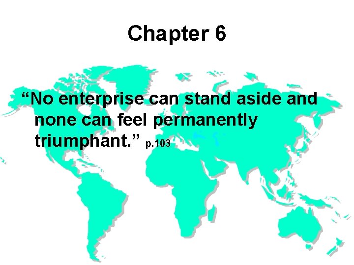 Chapter 6 “No enterprise can stand aside and none can feel permanently triumphant. ”