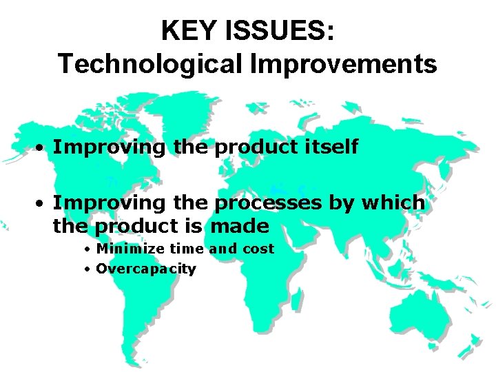 KEY ISSUES: Technological Improvements • Improving the product itself • Improving the processes by