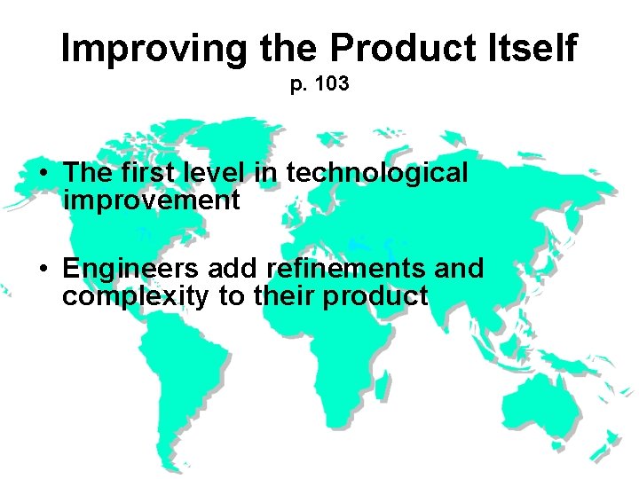 Improving the Product Itself p. 103 • The first level in technological improvement •