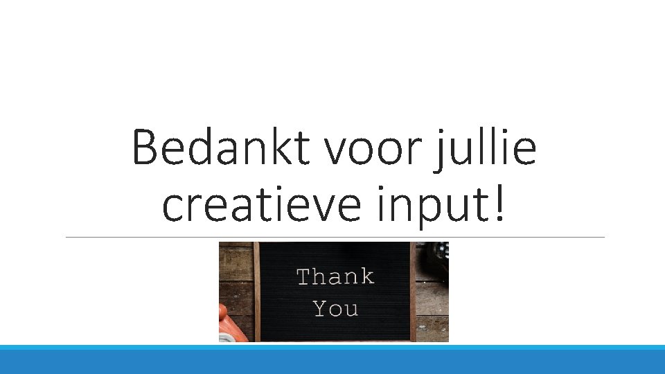 Bedankt voor jullie creatieve input! 