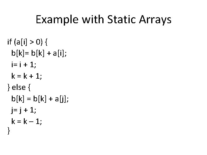 Example with Static Arrays if (a[i] > 0) { b[k]= b[k] + a[i]; i=