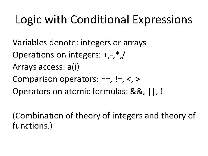 Logic with Conditional Expressions Variables denote: integers or arrays Operations on integers: +, -,