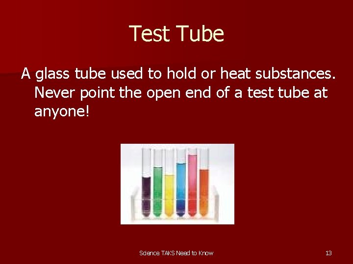 Test Tube A glass tube used to hold or heat substances. Never point the