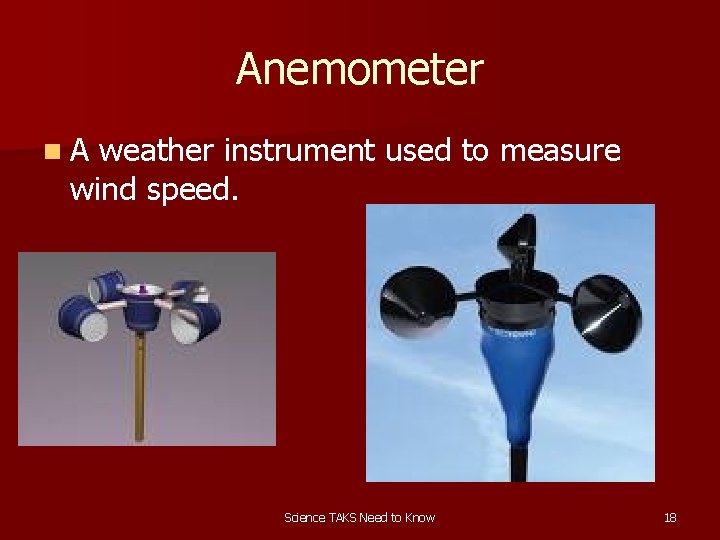 Anemometer n. A weather instrument used to measure wind speed. Science TAKS Need to
