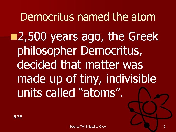 Democritus named the atom n 2, 500 years ago, the Greek philosopher Democritus, decided
