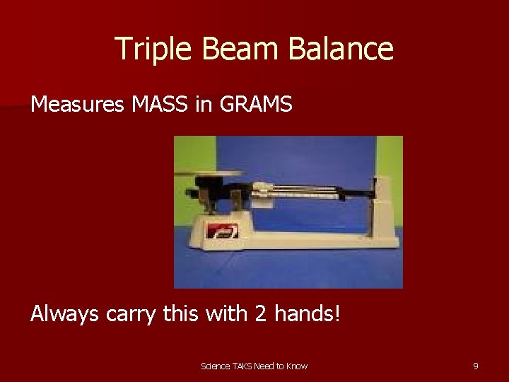 Triple Beam Balance Measures MASS in GRAMS Always carry this with 2 hands! Science