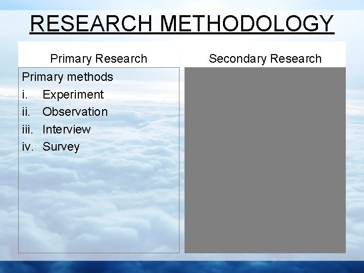 RESEARCH METHODOLOGY Primary Research Primary methods i. Experiment ii. Observation iii. Interview iv. Survey