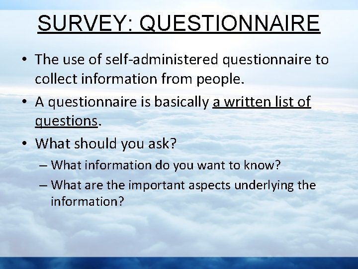 SURVEY: QUESTIONNAIRE • The use of self-administered questionnaire to collect information from people. •