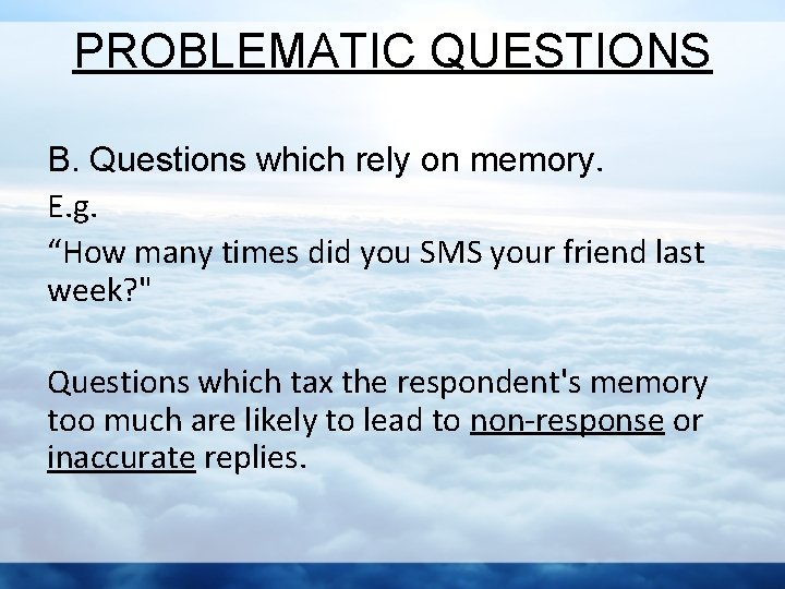 PROBLEMATIC QUESTIONS B. Questions which rely on memory. E. g. “How many times did