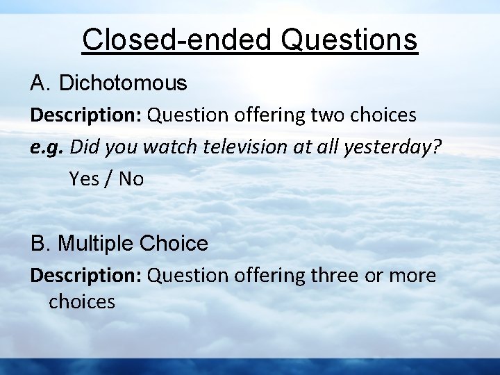 Closed-ended Questions A. Dichotomous Description: Question offering two choices e. g. Did you watch