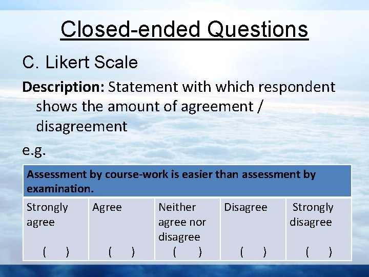 Closed-ended Questions C. Likert Scale Description: Statement with which respondent shows the amount of
