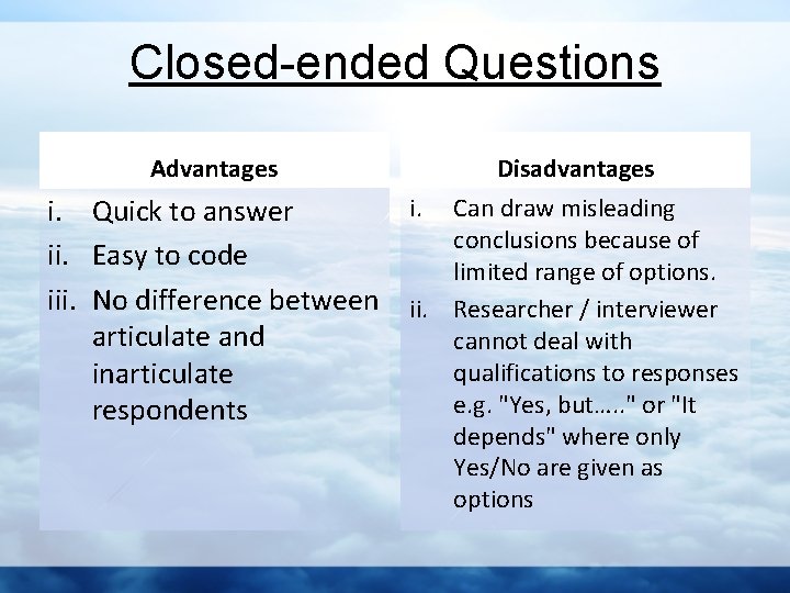 Closed-ended Questions Advantages i. i. Quick to answer ii. Easy to code iii. No