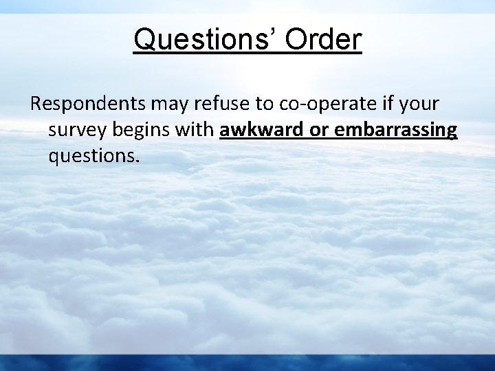 Questions’ Order Respondents may refuse to co-operate if your survey begins with awkward or