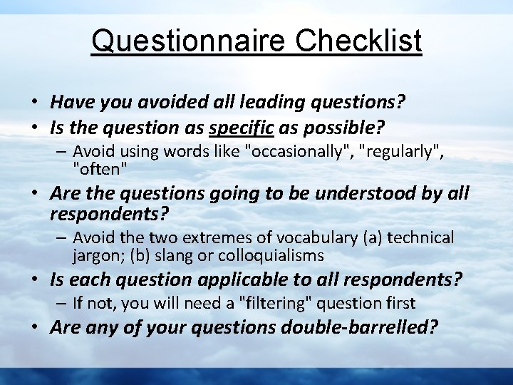 Questionnaire Checklist • Have you avoided all leading questions? • Is the question as