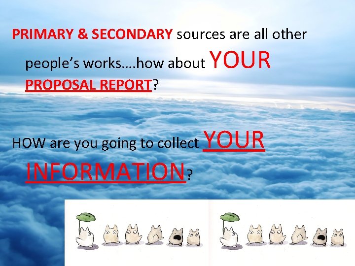 PRIMARY & SECONDARY sources are all other people’s works…. how about PROPOSAL REPORT? HOW