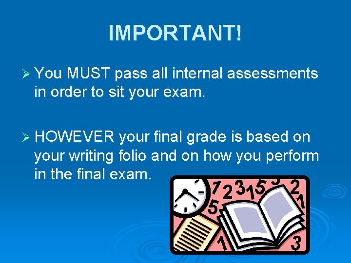 IMPORTANT! Ø You MUST pass all internal assessments in order to sit your exam.