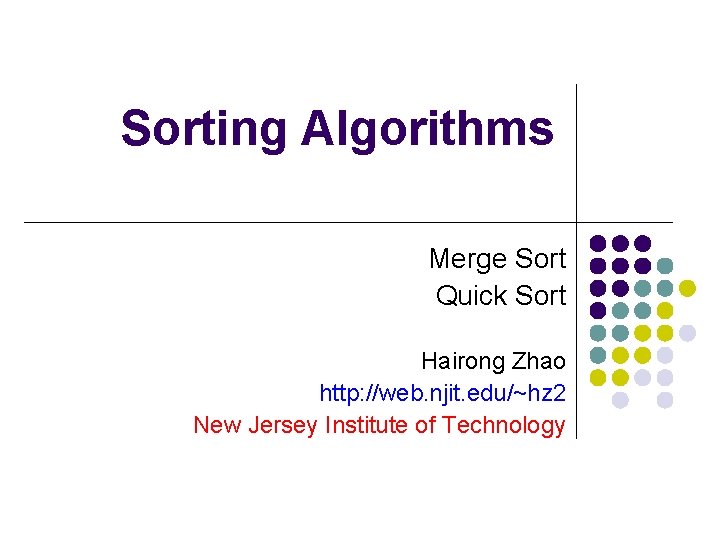 Sorting Algorithms Merge Sort Quick Sort Hairong Zhao http: //web. njit. edu/~hz 2 New