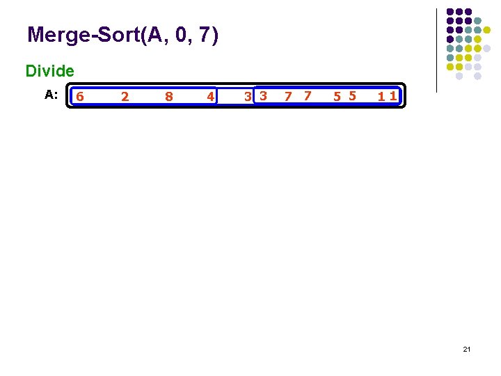 Merge-Sort(A, 0, 7) Divide A: 6 2 8 4 3 3 7 7 5