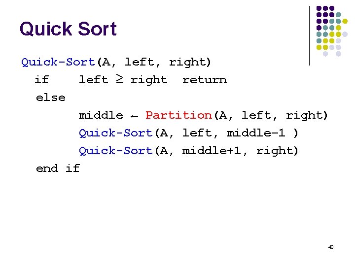 Quick Sort Quick-Sort(A, left, right) if left ≥ right return else middle ← Partition(A,