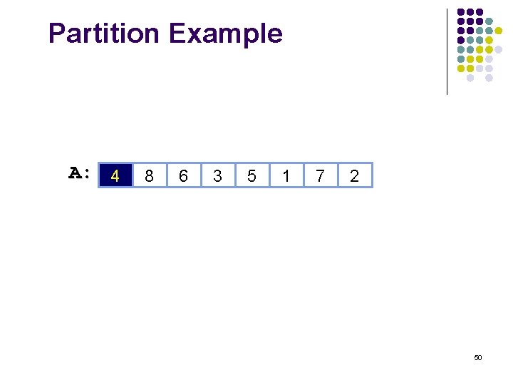 Partition Example A: 4 8 6 3 5 1 7 2 50 