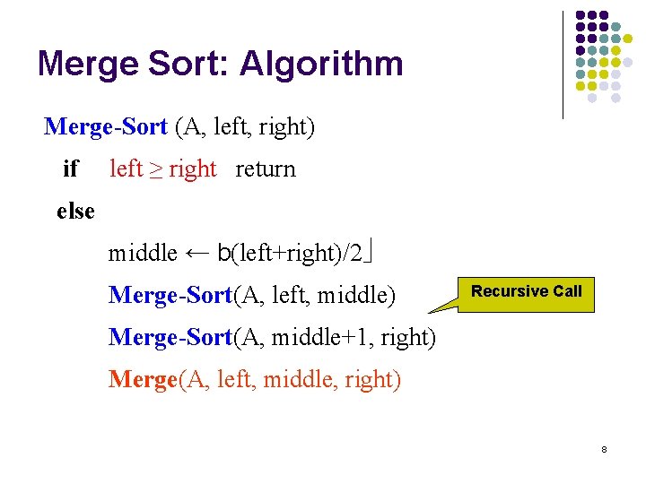 Merge Sort: Algorithm Merge-Sort (A, left, right) if left ≥ right return else middle