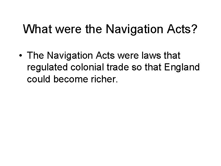 What were the Navigation Acts? • The Navigation Acts were laws that regulated colonial