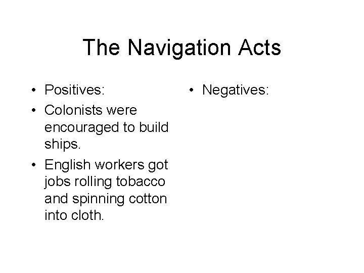 The Navigation Acts • Positives: • Colonists were encouraged to build ships. • English