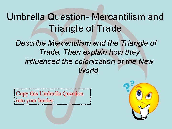 Umbrella Question- Mercantilism and Triangle of Trade Describe Mercantilism and the Triangle of Trade.