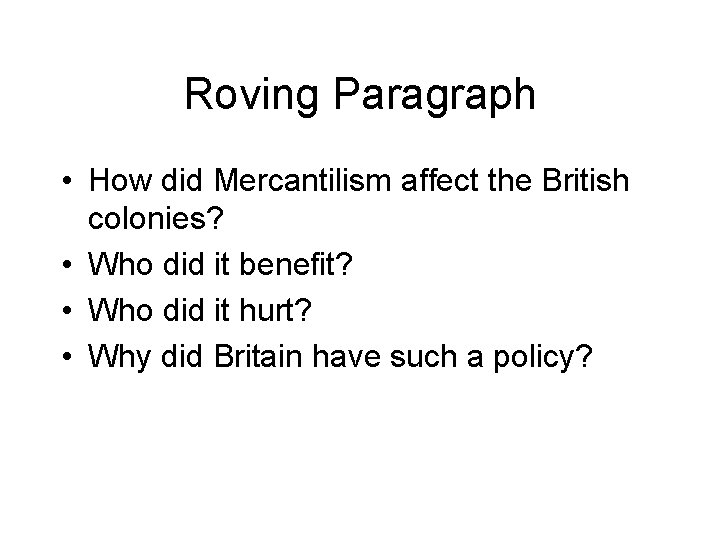 Roving Paragraph • How did Mercantilism affect the British colonies? • Who did it