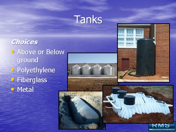 Tanks Choices • Above or Below • • • ground Polyethylene Fiberglass Metal 